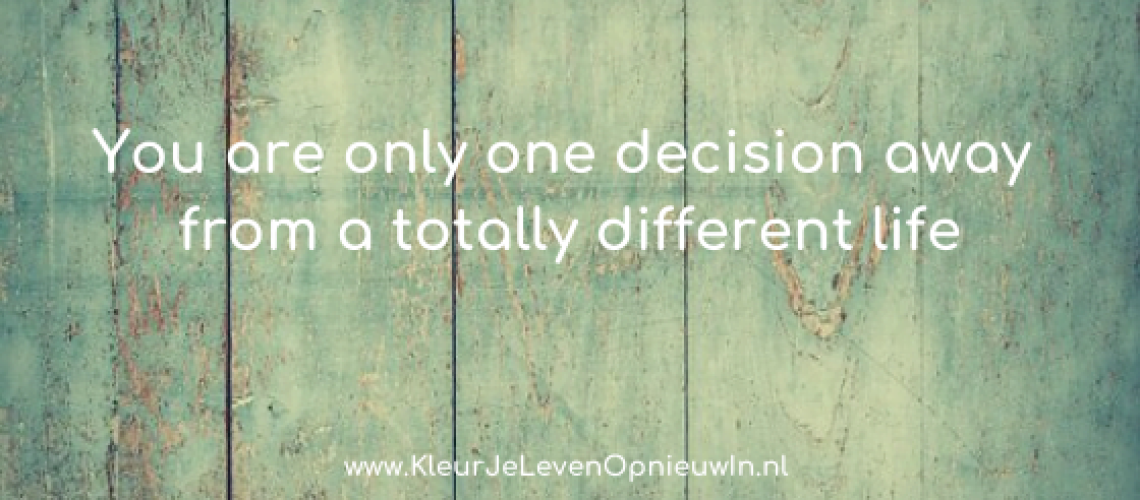 Only one decision away from a totally different life _blogweergave_Geef Je Leven Kleur